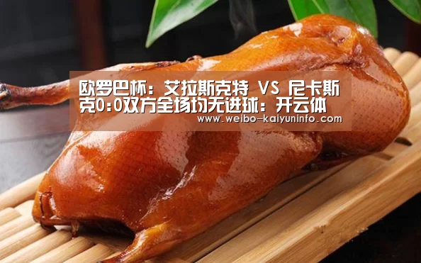 欧罗巴杯: 艾拉斯克特 VS 尼卡斯克0:0双方全场均无进球:开云体育官网(图2) 开云体育